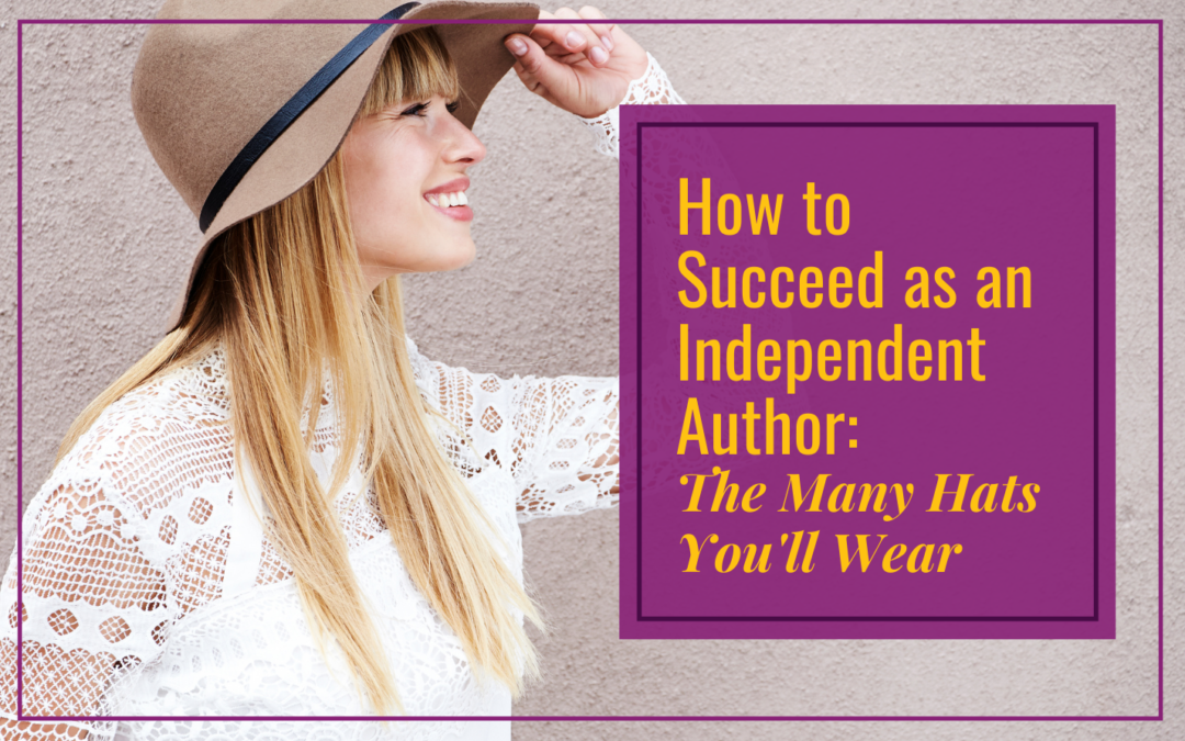 How to Succeed as an Independent Author: The Many Hats You'll Wear