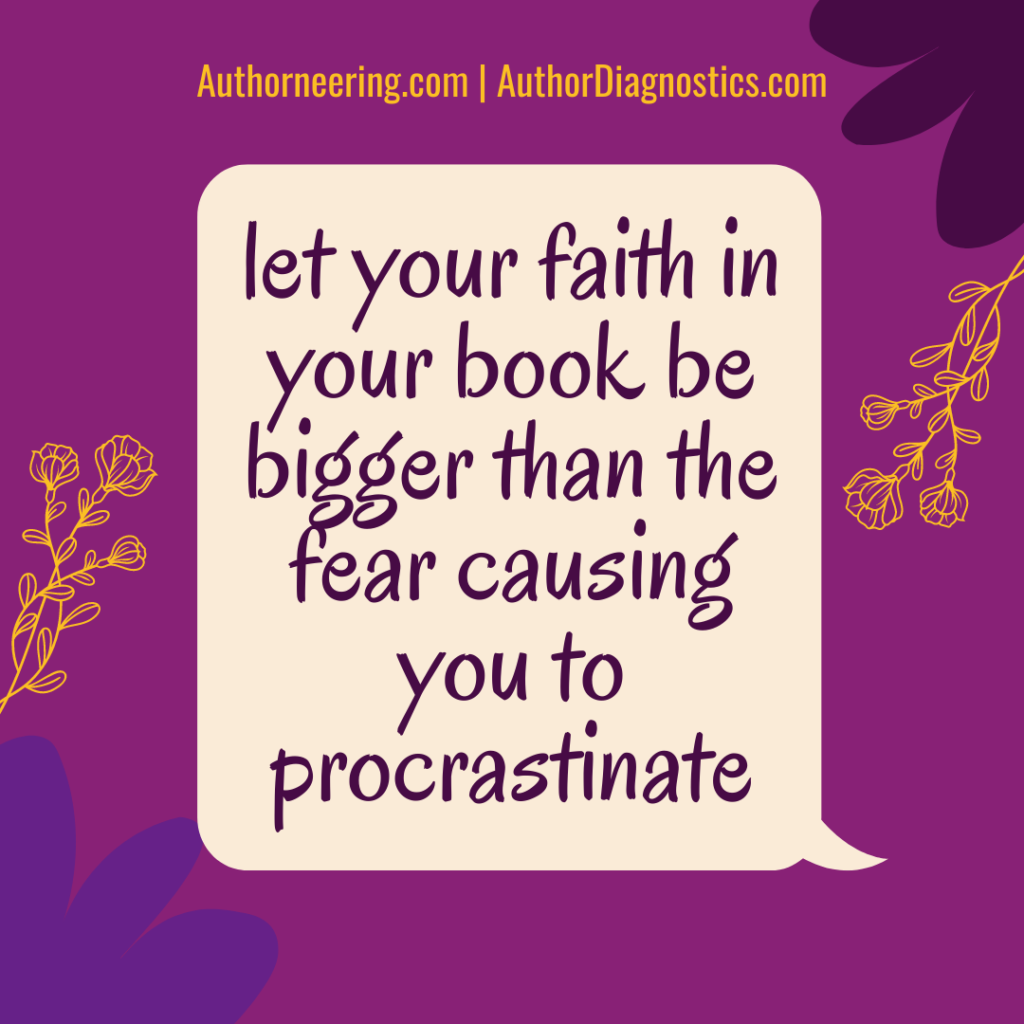 let your faith in your book be bigger than the fear causing you to procrastinate