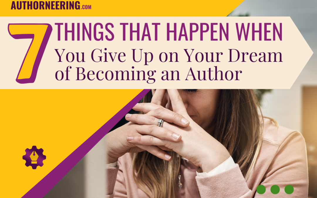 7 Things that Happen When You Give Up on Your Dream of Becoming an Author
