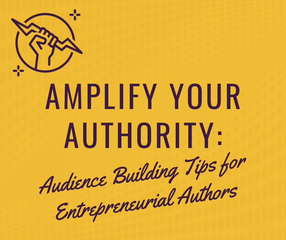 Amplify Your Authority: Audience Building Tips for Entrepreneurial Authors
