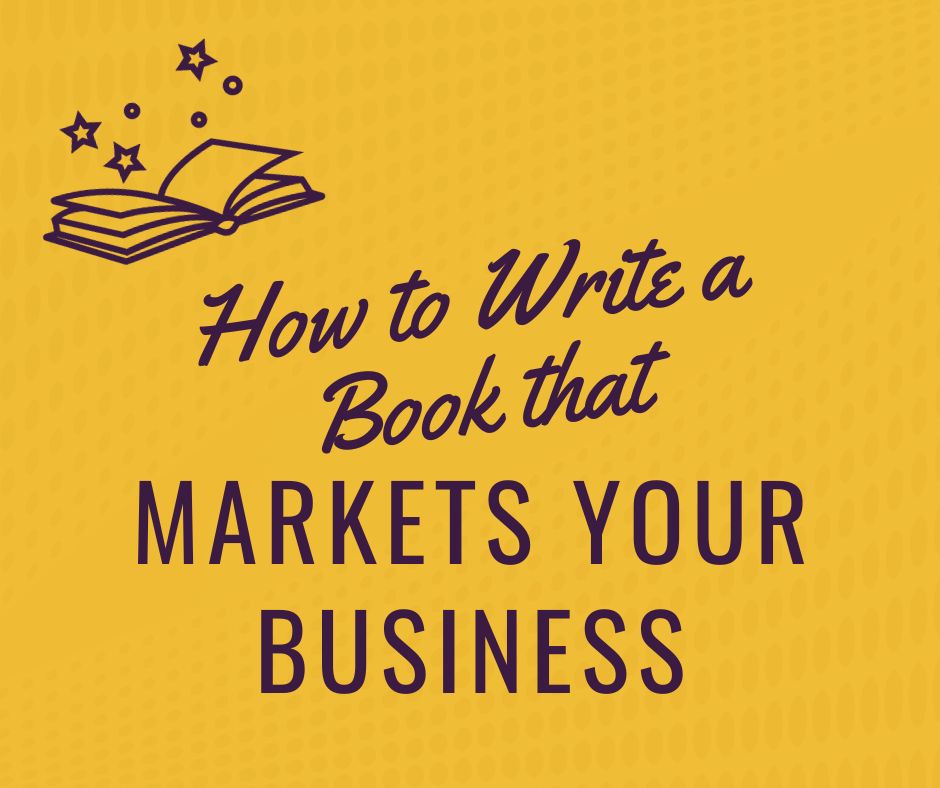 How to Write a Book that Markets Your Business