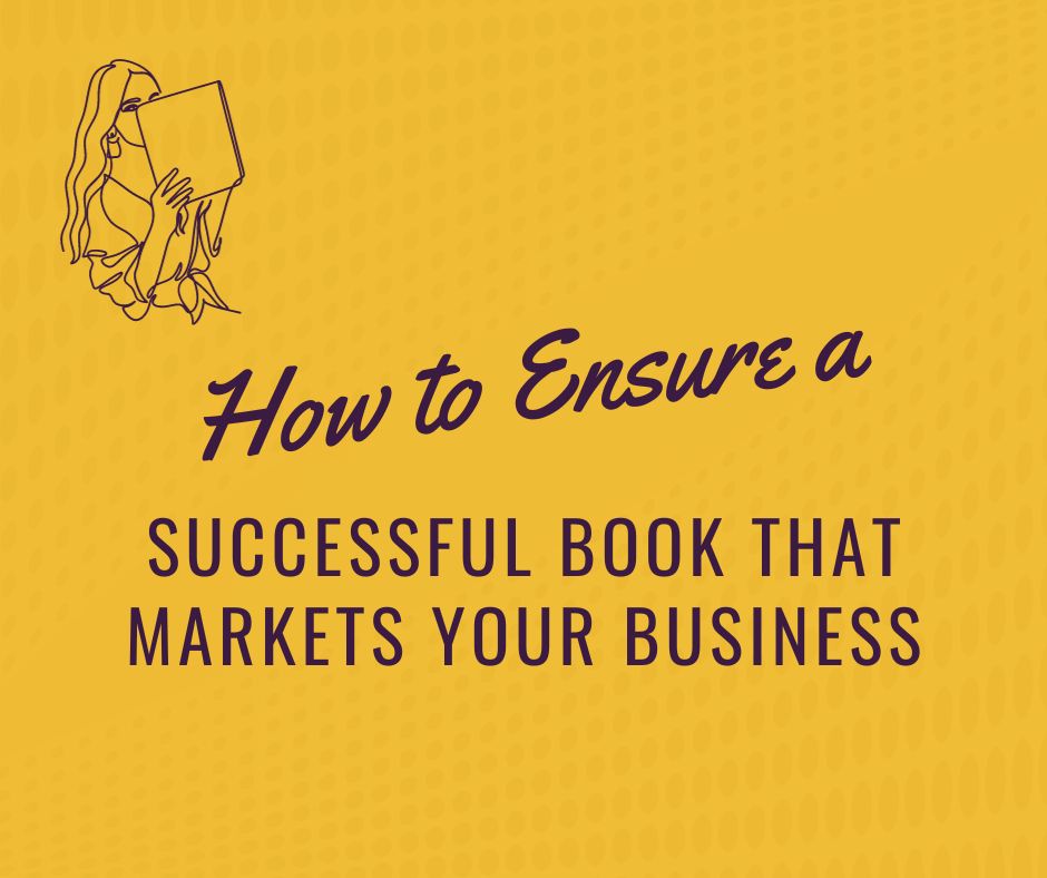 How to Ensure a Successful Book that Markets Your Business<br />
