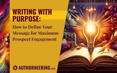 Writing with Purpose: How to Define Your Message for Maximum Prospect Engagement