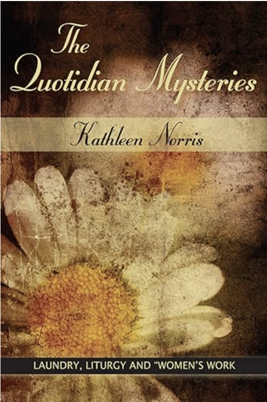 The Quotidian Mysteries: Laundry, Liturgy and "Women's Work" by Kathleen Norris